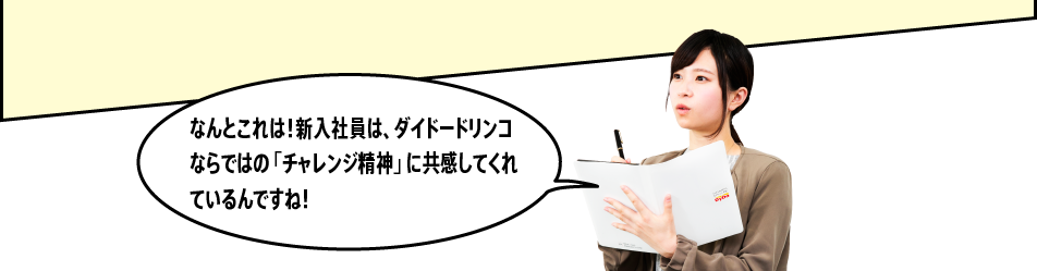 「なんとこれは！新入社員は、ダイドードリンコならではの「チャレンジ精神」に共感してくれているんですね！」